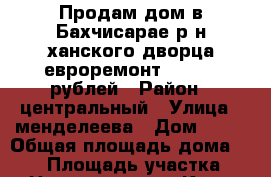 Продам дом в Бахчисарае р-н ханского дворца евроремонт 5300000 рублей › Район ­ центральный › Улица ­ менделеева › Дом ­ 10 › Общая площадь дома ­ 163 › Площадь участка ­ 8 › Цена ­ 5 300 000 - Крым, Бахчисарай Недвижимость » Дома, коттеджи, дачи продажа   